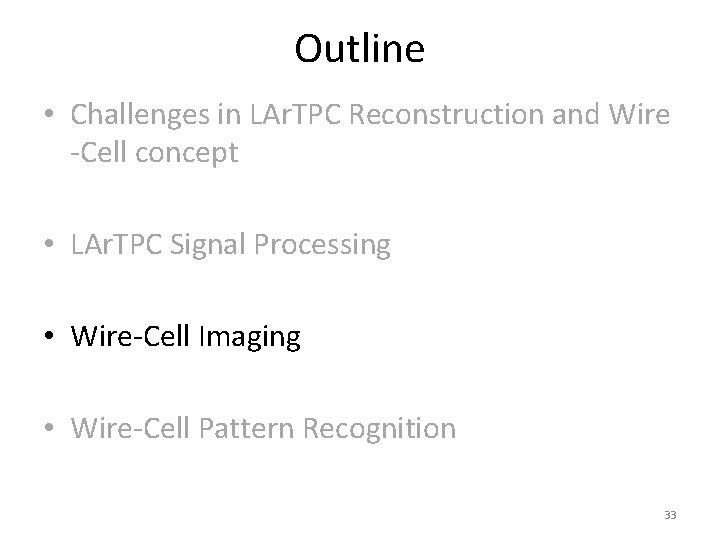 Outline • Challenges in LAr. TPC Reconstruction and Wire -Cell concept • LAr. TPC