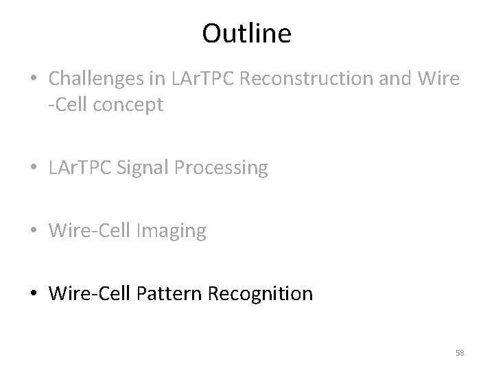 Outline • Challenges in LAr. TPC Reconstruction and Wire -Cell concept • LAr. TPC