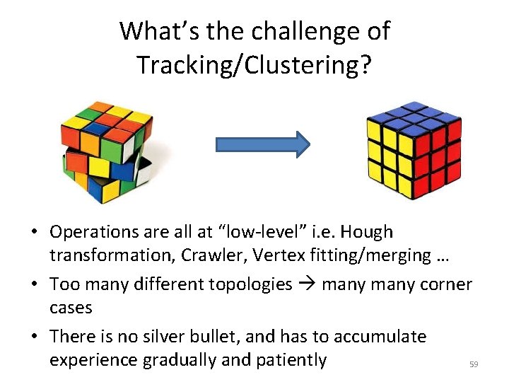 What’s the challenge of Tracking/Clustering? • Operations are all at “low-level” i. e. Hough