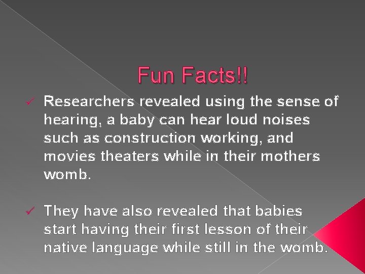Fun Facts!! ü Researchers revealed using the sense of hearing, a baby can hear