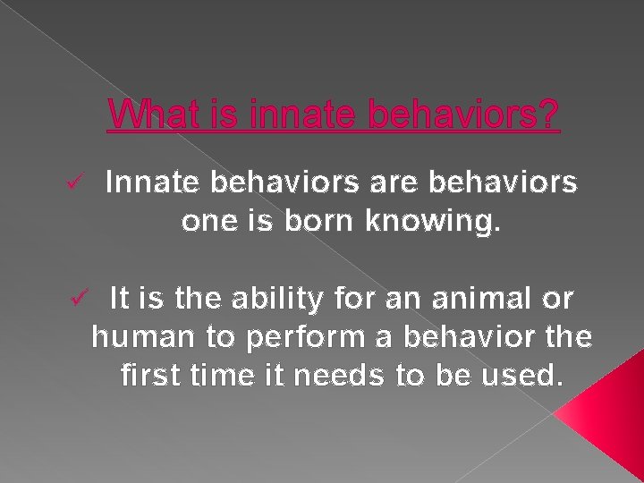 What is innate behaviors? ü Innate behaviors are behaviors one is born knowing. ü