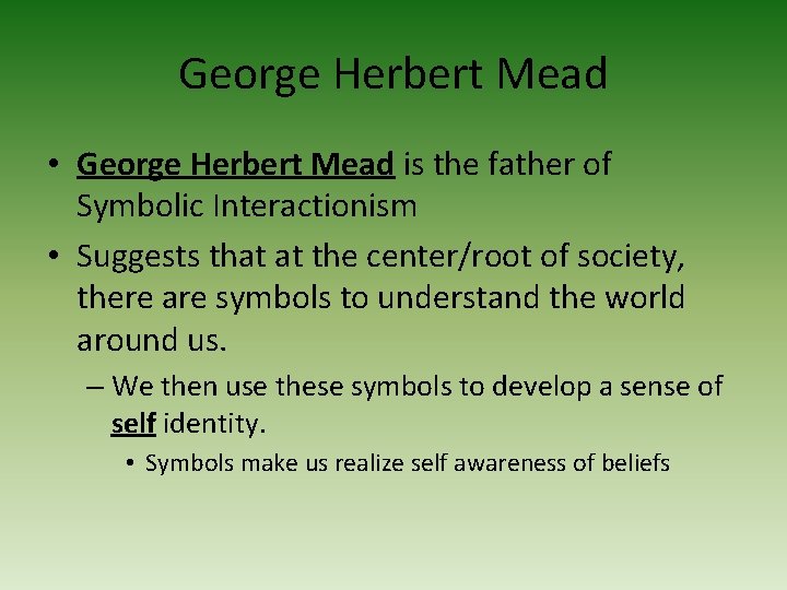 George Herbert Mead • George Herbert Mead is the father of Symbolic Interactionism •
