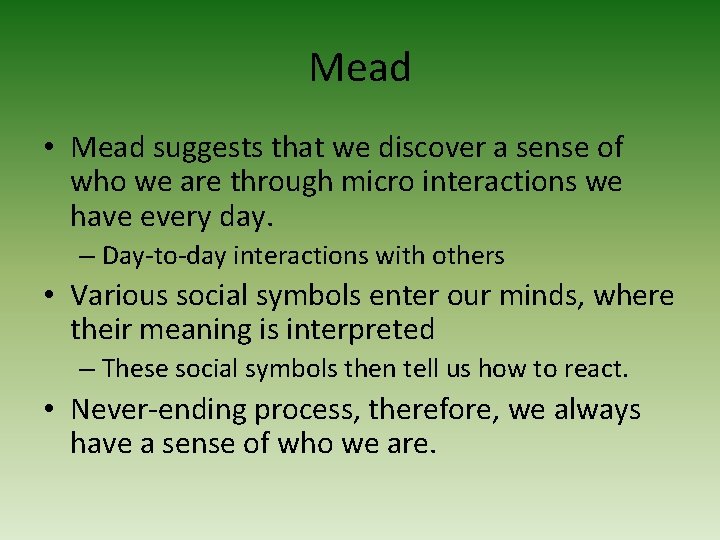 Mead • Mead suggests that we discover a sense of who we are through