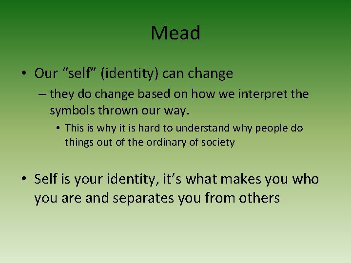 Mead • Our “self” (identity) can change – they do change based on how