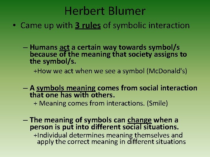 Herbert Blumer • Came up with 3 rules of symbolic interaction – Humans act