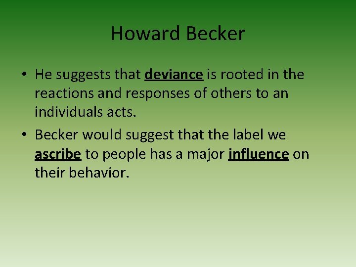 Howard Becker • He suggests that deviance is rooted in the reactions and responses