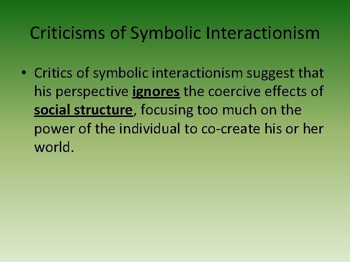 Criticisms of Symbolic Interactionism • Critics of symbolic interactionism suggest that his perspective ignores