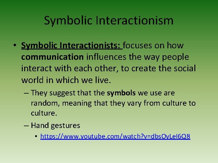 Symbolic Interactionism • Symbolic Interactionists: focuses on how communication influences the way people interact