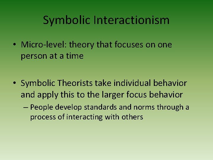 Symbolic Interactionism • Micro-level: theory that focuses on one person at a time •