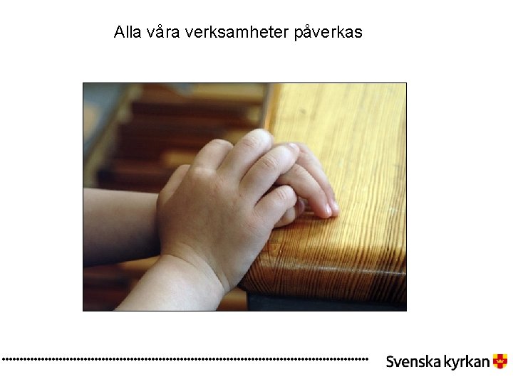 Alla våra verksamheter påverkas 