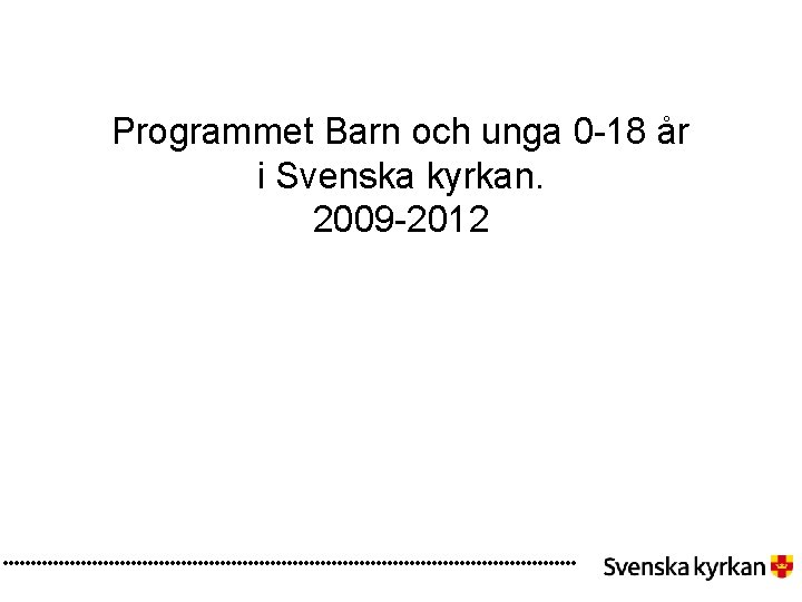 Programmet Barn och unga 0 -18 år i Svenska kyrkan. 2009 -2012 