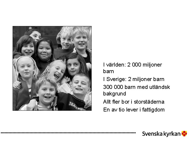 I världen: 2 000 miljoner barn I Sverige: 2 miljoner barn 300 000 barn