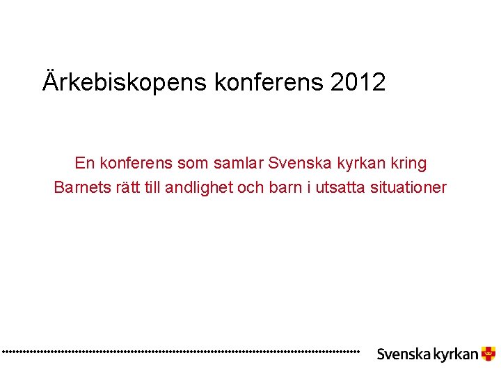 Ärkebiskopens konferens 2012 En konferens som samlar Svenska kyrkan kring Barnets rätt till andlighet