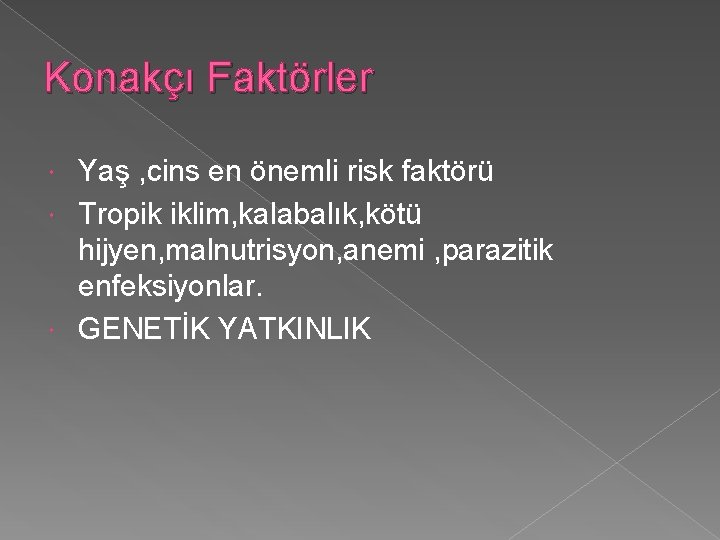 Konakçı Faktörler Yaş , cins en önemli risk faktörü Tropik iklim, kalabalık, kötü hijyen,