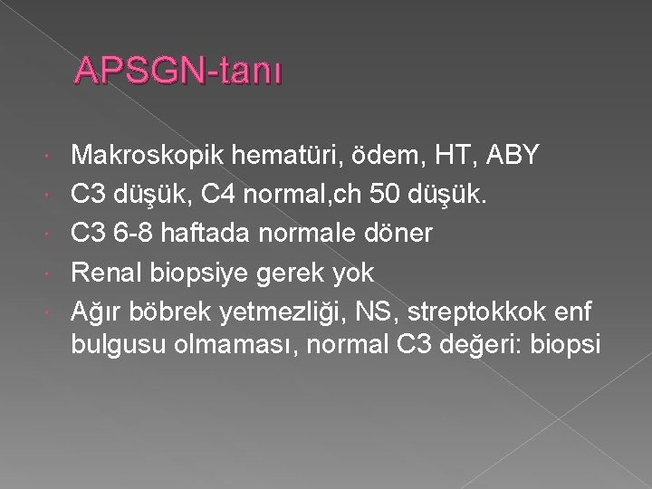 APSGN-tanı Makroskopik hematüri, ödem, HT, ABY C 3 düşük, C 4 normal, ch 50