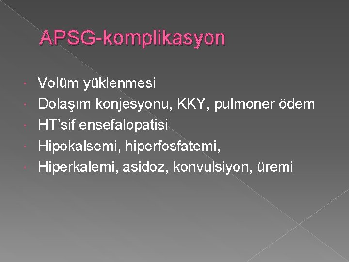 APSG-komplikasyon Volüm yüklenmesi Dolaşım konjesyonu, KKY, pulmoner ödem HT’sif ensefalopatisi Hipokalsemi, hiperfosfatemi, Hiperkalemi, asidoz,