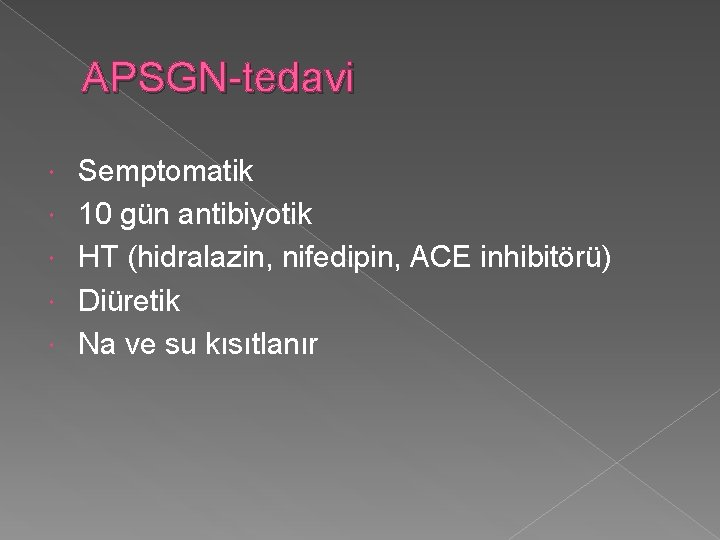 APSGN-tedavi Semptomatik 10 gün antibiyotik HT (hidralazin, nifedipin, ACE inhibitörü) Diüretik Na ve su