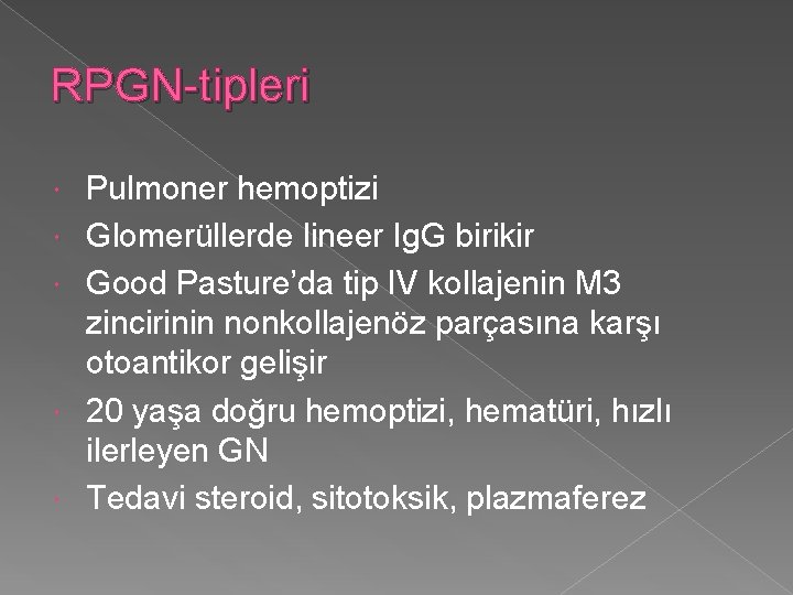 RPGN-tipleri Pulmoner hemoptizi Glomerüllerde lineer Ig. G birikir Good Pasture’da tip IV kollajenin M