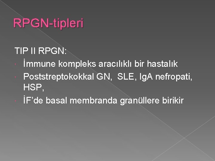 RPGN-tipleri TIP II RPGN: İmmune kompleks aracılıklı bir hastalık Poststreptokokkal GN, SLE, Ig. A