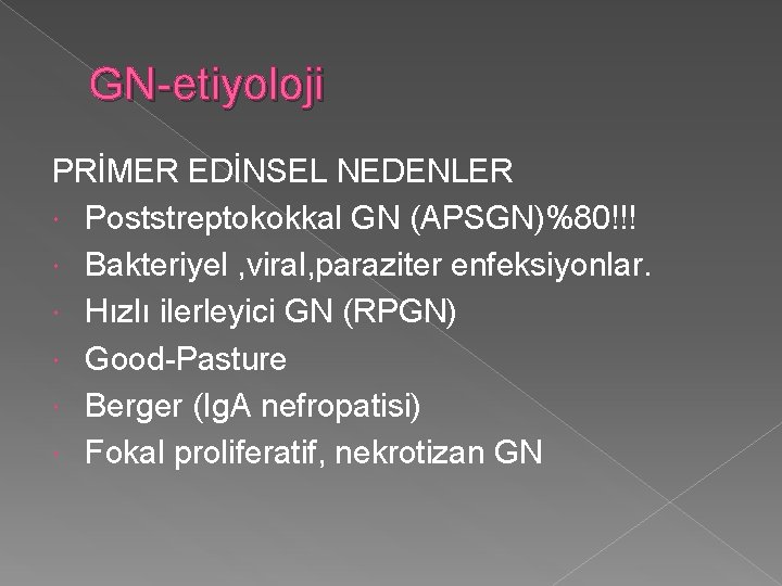 GN-etiyoloji PRİMER EDİNSEL NEDENLER Poststreptokokkal GN (APSGN)%80!!! Bakteriyel , viral, paraziter enfeksiyonlar. Hızlı ilerleyici