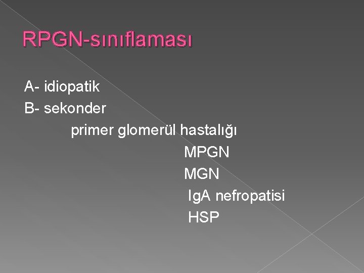 RPGN-sınıflaması A- idiopatik B- sekonder primer glomerül hastalığı MPGN MGN Ig. A nefropatisi HSP