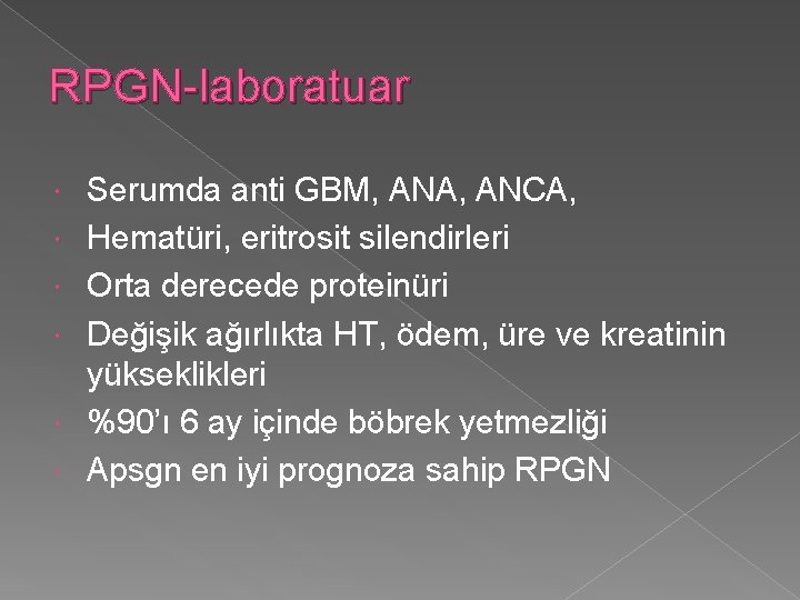 RPGN-laboratuar Serumda anti GBM, ANA, ANCA, Hematüri, eritrosit silendirleri Orta derecede proteinüri Değişik ağırlıkta