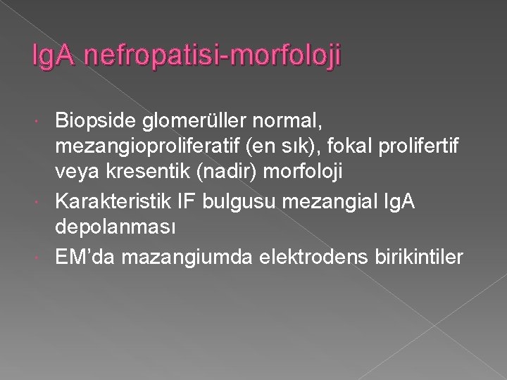 Ig. A nefropatisi-morfoloji Biopside glomerüller normal, mezangioproliferatif (en sık), fokal prolifertif veya kresentik (nadir)