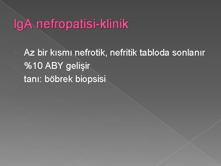 Ig. A nefropatisi-klinik Az bir kısmı nefrotik, nefritik tabloda sonlanır %10 ABY gelişir tanı: