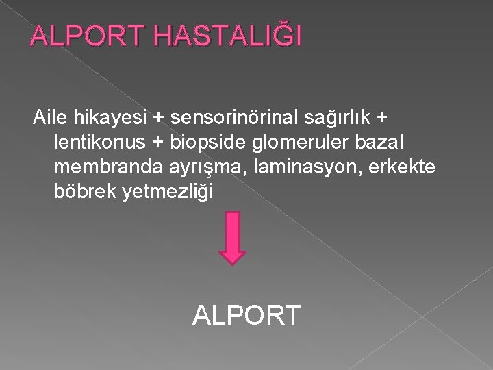 ALPORT HASTALIĞI Aile hikayesi + sensorinörinal sağırlık + lentikonus + biopside glomeruler bazal membranda