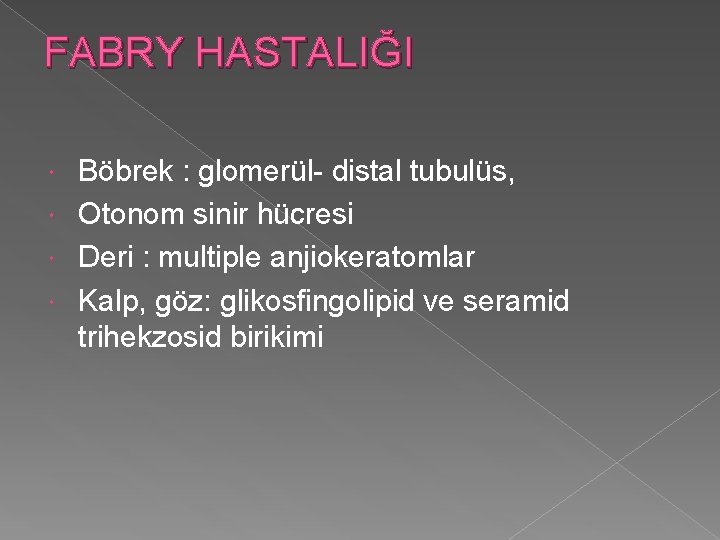 FABRY HASTALIĞI Böbrek : glomerül- distal tubulüs, Otonom sinir hücresi Deri : multiple anjiokeratomlar