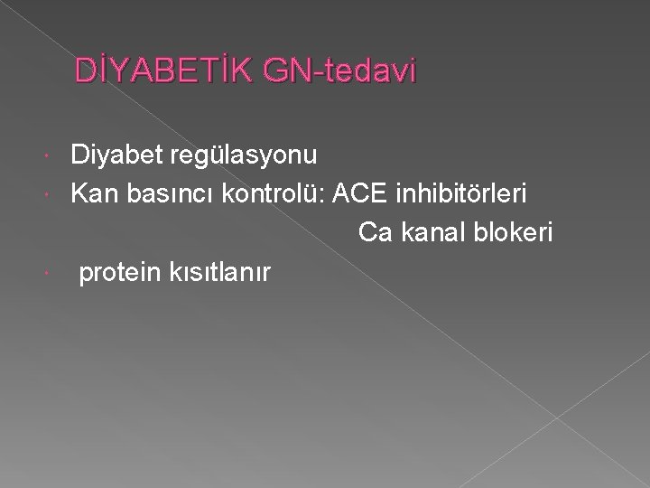 DİYABETİK GN-tedavi Diyabet regülasyonu Kan basıncı kontrolü: ACE inhibitörleri Ca kanal blokeri protein kısıtlanır
