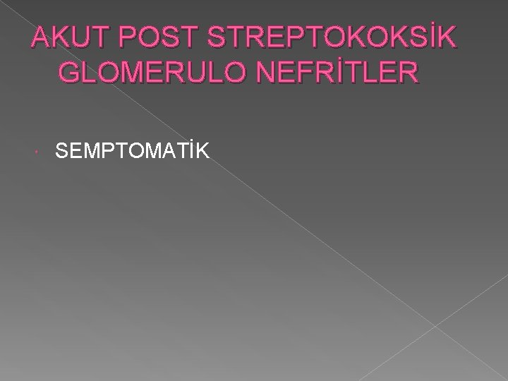 AKUT POST STREPTOKOKSİK GLOMERULO NEFRİTLER SEMPTOMATİK 