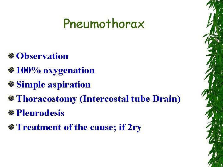 Pneumothorax Observation 100% oxygenation Simple aspiration Thoracostomy (Intercostal tube Drain) Pleurodesis Treatment of the