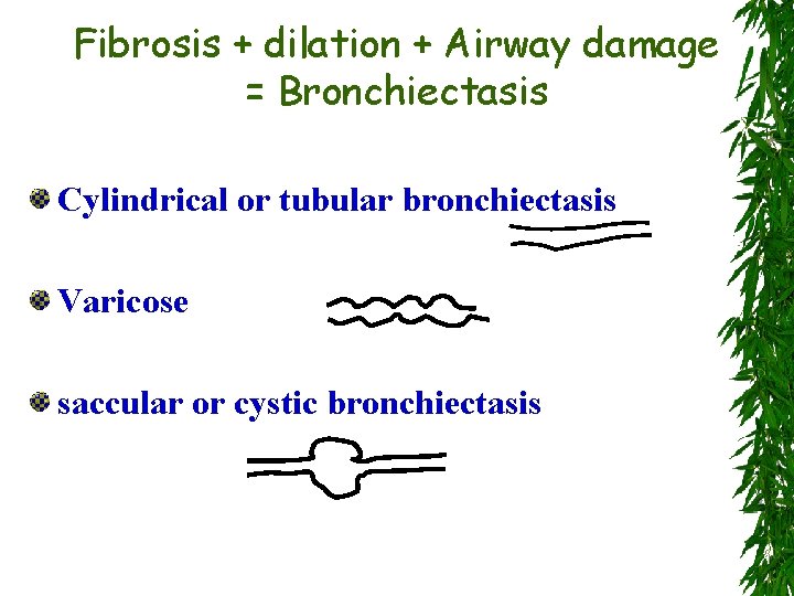 Fibrosis + dilation + Airway damage = Bronchiectasis Cylindrical or tubular bronchiectasis Varicose saccular