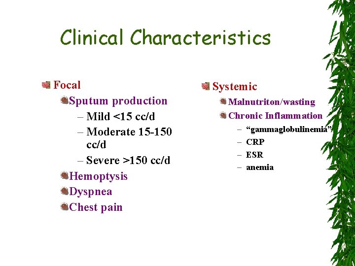 Clinical Characteristics Focal Sputum production – Mild <15 cc/d – Moderate 15 -150 cc/d