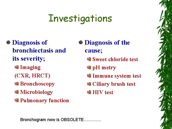 Investigations Diagnosis of bronchiectasis and its severity; Imaging (CXR, HRCT) Bronchoscopy Microbiology Pulmonary function