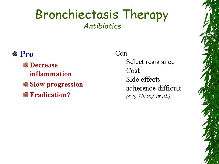 Bronchiectasis Therapy Antibiotics Pro Decrease inflammation Slow progression Eradication? Con Select resistance Cost Side