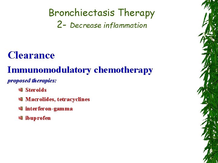 Bronchiectasis Therapy 2 - Decrease inflammation Clearance Immunomodulatory chemotherapy proposed therapies: Steroids Macrolides, tetracyclines
