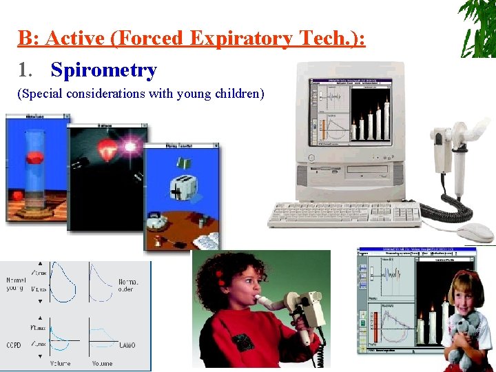 B: Active (Forced Expiratory Tech. ): 1. Spirometry (Special considerations with young children) 