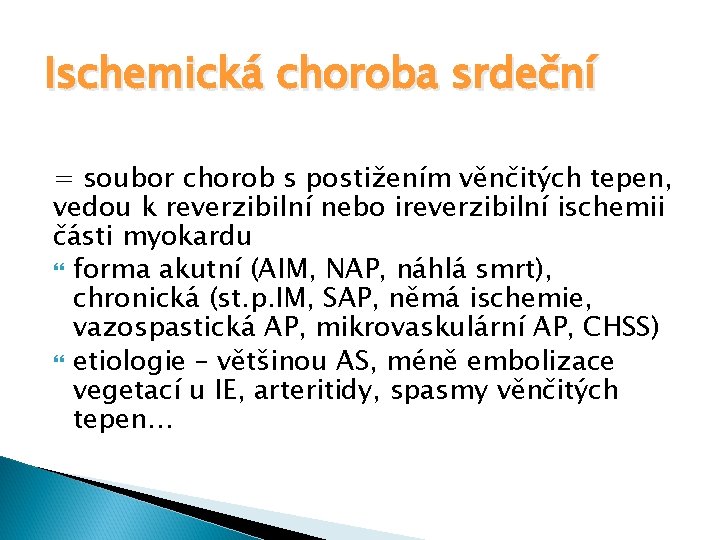 Ischemická choroba srdeční = soubor chorob s postižením věnčitých tepen, vedou k reverzibilní nebo