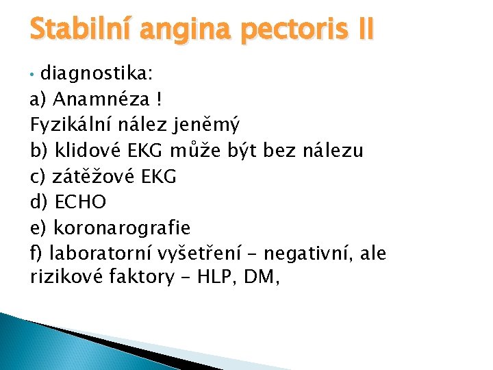 Stabilní angina pectoris II diagnostika: a) Anamnéza ! Fyzikální nález jeněmý b) klidové EKG