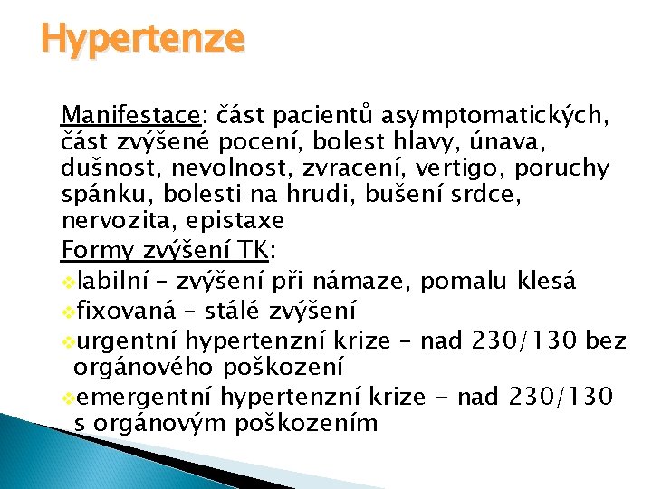 Hypertenze Manifestace: část pacientů asymptomatických, část zvýšené pocení, bolest hlavy, únava, dušnost, nevolnost, zvracení,