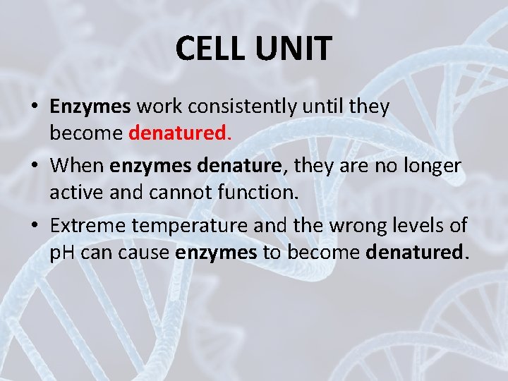 CELL UNIT • Enzymes work consistently until they become denatured. • When enzymes denature,