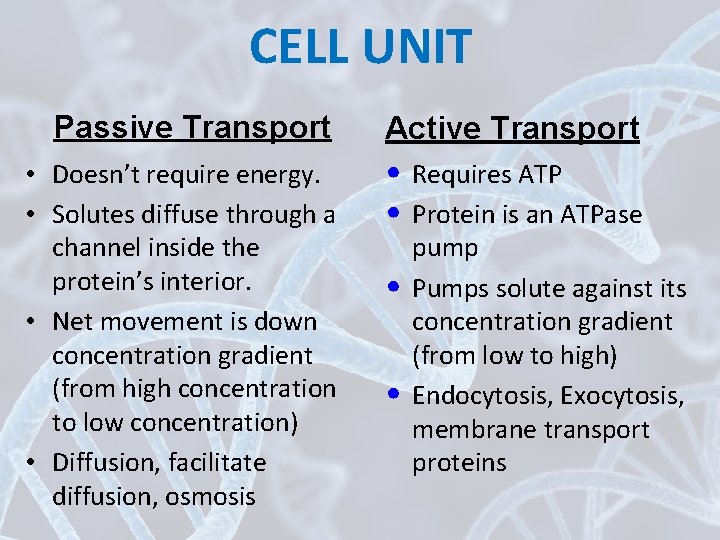 CELL UNIT Passive Transport Active Transport • Doesn’t require energy. • Solutes diffuse through