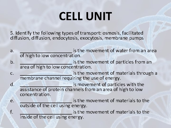 CELL UNIT 5. Identify the following types of transport: osmosis, facilitated diffusion, endocytosis, exocytosis,