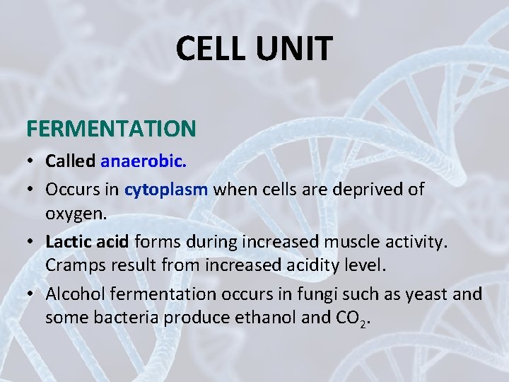 CELL UNIT FERMENTATION • Called anaerobic. • Occurs in cytoplasm when cells are deprived