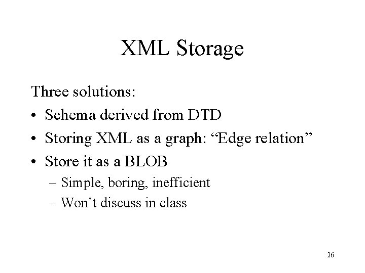 XML Storage Three solutions: • Schema derived from DTD • Storing XML as a