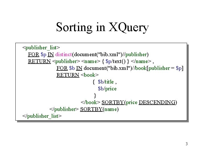 Sorting in XQuery <publisher_list> FOR $p IN distinct(document("bib. xml")//publisher) RETURN <publisher> <name> { $p/text()