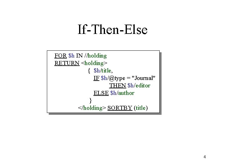 If-Then-Else FOR $h IN //holding RETURN <holding> { $h/title, IF $h/@type = "Journal" THEN