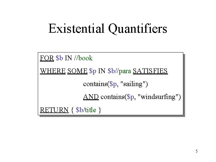 Existential Quantifiers FOR $b IN //book WHERE SOME $p IN $b//para SATISFIES contains($p, "sailing")